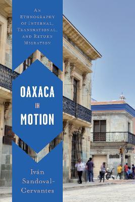 Oaxaca in Motion: An Ethnography of Internal, Transnational, and Return Migration - Ivan Sandoval-Cervantes - cover