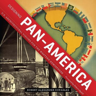 Designing Pan-America: U.S. Architectural Visions for the Western Hemisphere - Robert Alexander Gonzalez - cover