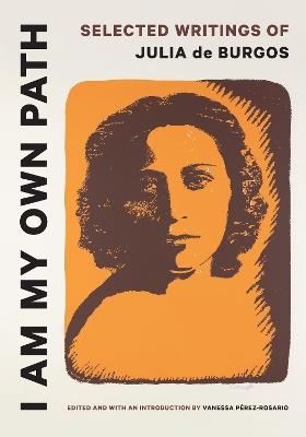 I Am My Own Path: Selected Writings of Julia De Burgos - cover