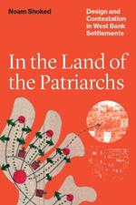 In the Land of the Patriarchs: Design and Contestation in West Bank Settlements