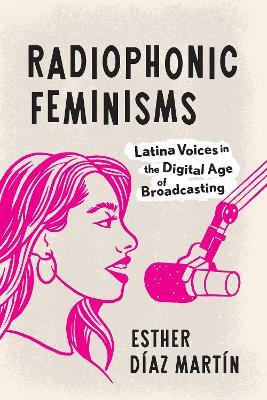 Radiophonic Feminisms: Latina Voices in the Digital Age of Broadcasting - Esther Díaz Martín - cover
