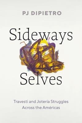 Sideways Selves: Travesti and Jotería Struggles Across the Américas - PJ DiPietro - cover