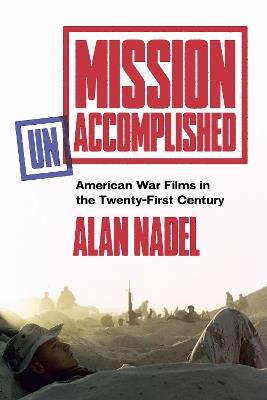 Mission Unaccomplished: American War Films in the Twenty-First Century - Alan Nadel - cover