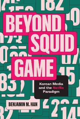 Beyond Squid Game: Korean Media and the Netflix Paradigm - Benjamin M. Han - cover