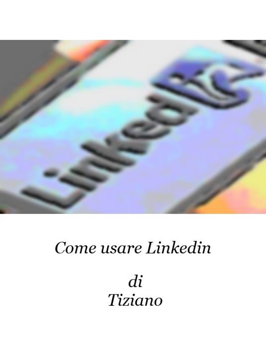 Come usare Linkedin - Tiziano - ebook