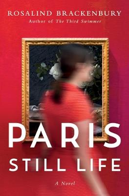 Paris Still Life: A Novel - Rosalind Brackenbury - cover