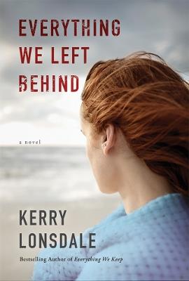 Everything We Left Behind: A Novel - Kerry Lonsdale - cover