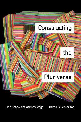 Constructing the Pluriverse: The Geopolitics of Knowledge - cover