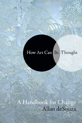 How Art Can Be Thought: A Handbook for Change - Allan deSouza - cover