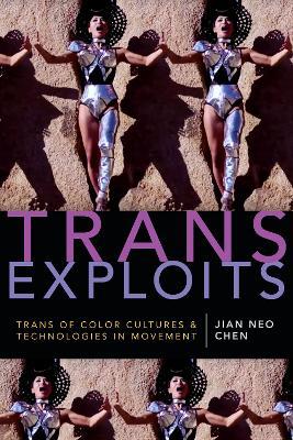 Trans Exploits: Trans of Color Cultures and Technologies in Movement - Jian Neo Chen - cover
