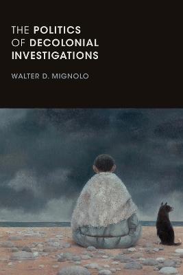 The Politics of Decolonial Investigations - Walter D. Mignolo - cover