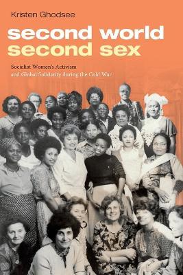 Second World, Second Sex: Socialist Women's Activism and Global Solidarity during the Cold War - Kristen Ghodsee - cover