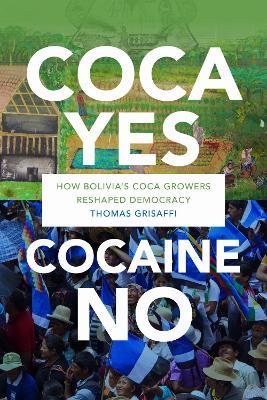 Coca Yes, Cocaine No: How Bolivia's Coca Growers Reshaped Democracy - Thomas Grisaffi - cover