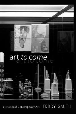 Art to Come: Histories of Contemporary Art - Terry Smith - cover