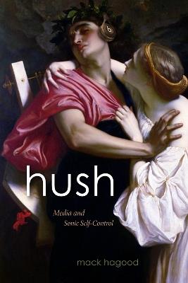 Hush: Media and Sonic Self-Control - Mack Hagood - cover