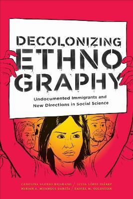 Decolonizing Ethnography: Undocumented Immigrants and New Directions in Social Science - Carolina Alonso Bejarano,Lucia Lopez Juarez,Mirian A. Mijangos Garcia - cover