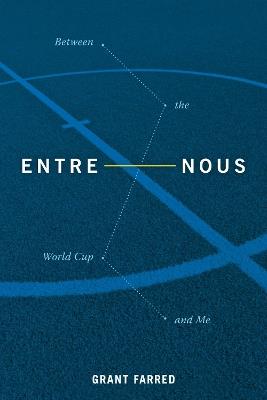 Entre Nous: Between the World Cup and Me - Grant Farred - cover