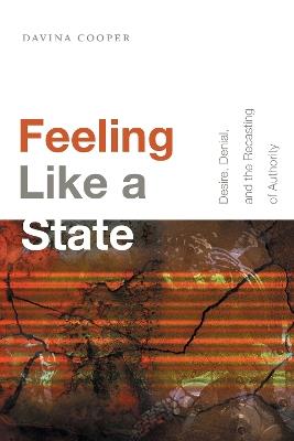 Feeling Like a State: Desire, Denial, and the Recasting of Authority - Davina Cooper - cover