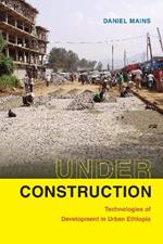 Under Construction: Technologies of Development in Urban Ethiopia