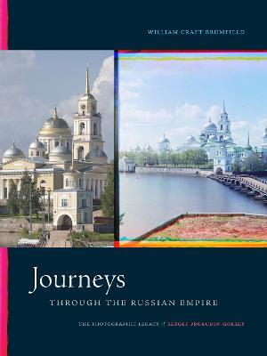 Journeys through the Russian Empire: The Photographic Legacy of Sergey Prokudin-Gorsky - William Craft Brumfield - cover