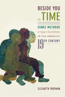 Beside You in Time: Sense Methods and Queer Sociabilities in the American Nineteenth Century - Elizabeth Freeman - cover