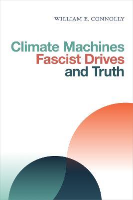 Climate Machines, Fascist Drives, and Truth - William E. Connolly - cover