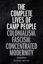 The Complete Lives of Camp People: Colonialism, Fascism, Concentrated Modernity