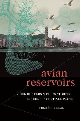 Avian Reservoirs: Virus Hunters and Birdwatchers in Chinese Sentinel Posts - Frederic Keck - cover