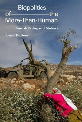 Biopolitics of the More-Than-Human: Forensic Ecologies of Violence - Joseph Pugliese - cover