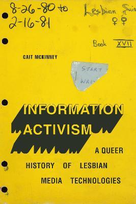 Information Activism: A Queer History of Lesbian Media Technologies - Cait McKinney - cover