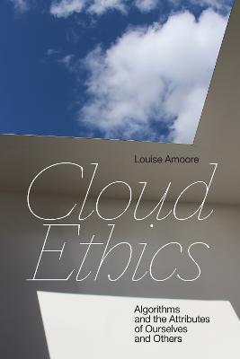 Cloud Ethics: Algorithms and the Attributes of Ourselves and Others - Louise Amoore - cover