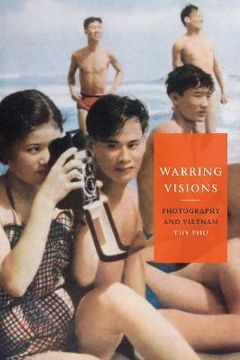 Warring Visions: Photography and Vietnam - Thy Phu - cover