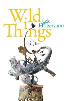 Wild Things: The Disorder of Desire - Jack Halberstam - cover