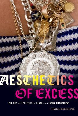 Aesthetics of Excess: The Art and Politics of Black and Latina Embodiment - Jillian Hernandez - cover