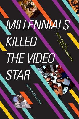 Millennials Killed the Video Star: MTV's Transition to Reality Programming - Amanda Ann Klein - cover
