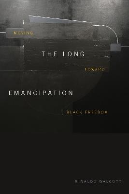 The Long Emancipation: Moving toward Black Freedom - Rinaldo Walcott - cover