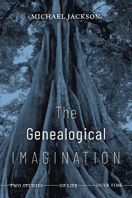 The Genealogical Imagination: Two Studies of Life over Time - Michael Jackson - cover