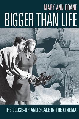 Bigger Than Life: The Close-Up and Scale in the Cinema - Mary Ann Doane - cover