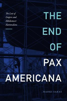 The End of Pax Americana: The Loss of Empire and Hikikomori Nationalism - Naoki Sakai - cover