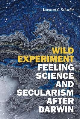 Wild Experiment: Feeling Science and Secularism after Darwin - Donovan O. Schaefer - cover