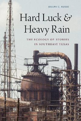 Hard Luck and Heavy Rain: The Ecology of Stories in Southeast Texas - Joseph C. Russo - cover