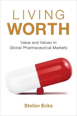 Living Worth: Value and Values in Global Pharmaceutical Markets - Stefan Ecks - cover