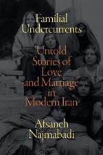 Familial Undercurrents: Untold Stories of Love and Marriage in Modern Iran