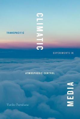 Climatic Media: Transpacific Experiments in Atmospheric Control - Yuriko Furuhata - cover