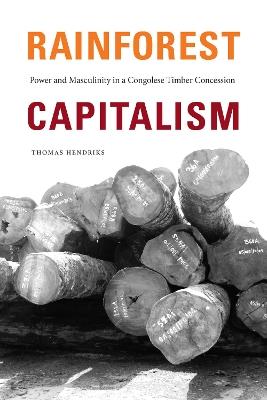 Rainforest Capitalism: Power and Masculinity in a Congolese Timber Concession - Thomas Hendriks - cover