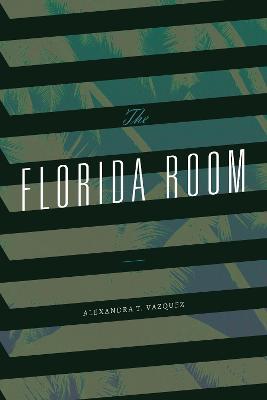 The Florida Room - Alexandra T. Vazquez - cover