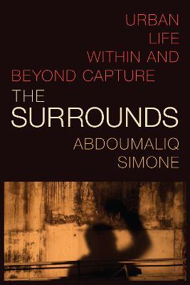 The Surrounds: Urban Life within and beyond Capture - AbdouMaliq Simone - cover