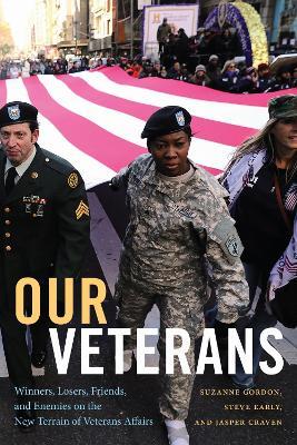 Our Veterans: Winners, Losers, Friends, and Enemies on the New Terrain of Veterans Affairs - Suzanne Gordon,Steve Early,Jasper Craven - cover