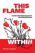 This Flame Within: Iranian Revolutionaries in the United States