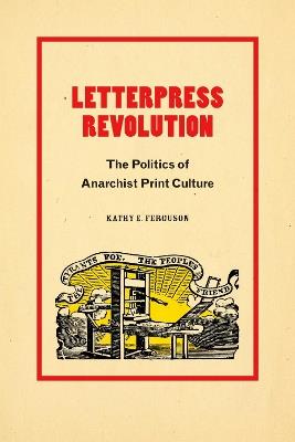 Letterpress Revolution: The Politics of Anarchist Print Culture - Kathy E. Ferguson - cover